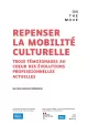 Repenser la mobilité Culturelle –Trois témoignages au coeur des évolutions professionnelles actuelles